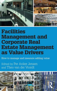 Title: Facilities Management and Corporate Real Estate Management as Value Drivers: How to Manage and Measure Adding Value / Edition 1, Author: Per Anker Jensen