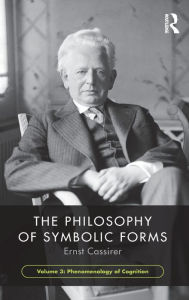 Title: The Philosophy of Symbolic Forms, Volume 3: Phenomenology of Cognition / Edition 1, Author: Ernst Cassirer