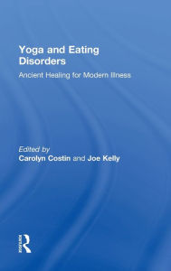 Title: Yoga and Eating Disorders: Ancient Healing for Modern Illness / Edition 1, Author: Carolyn Costin