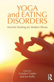 Title: Yoga and Eating Disorders: Ancient Healing for Modern Illness / Edition 1, Author: Carolyn Costin