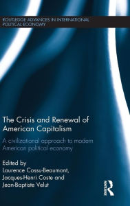 Title: The Crisis and Renewal of American Capitalism: A Civilizational Approach to Modern American Political Economy / Edition 1, Author: Laurence Cossu-Beaumont