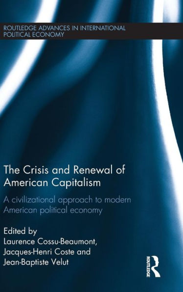 The Crisis and Renewal of American Capitalism: A Civilizational Approach to Modern American Political Economy / Edition 1