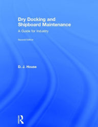 Title: Dry Docking and Shipboard Maintenance: A Guide for Industry / Edition 2, Author: David House