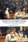 Science in the Public Sphere: A history of lay knowledge and expertise