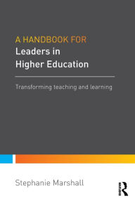 Title: A Handbook for Leaders in Higher Education: Transforming teaching and learning / Edition 1, Author: Stephanie Marshall