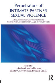 Title: Perpetrators of Intimate Partner Sexual Violence: A Multidisciplinary Approach to Prevention, Recognition, and Intervention, Author: Louise McOrmond-Plummer