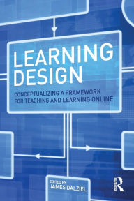 Title: Learning Design: Conceptualizing a Framework for Teaching and Learning Online / Edition 1, Author: James Dalziel