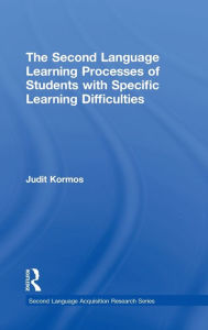 Title: The Second Language Learning Processes of Students with Specific Learning Difficulties / Edition 1, Author: Judit Kormos