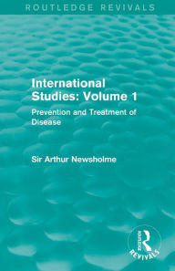 Title: International Studies: Volume 1: Prevention and Treatment of Disease, Author: Sir Arthur Newsholme