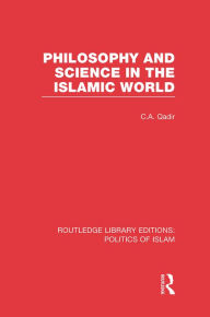 Title: Philosophy and Science in the Islamic World, Author: C.A. Qadir