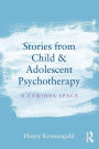 Stories from Child & Adolescent Psychotherapy: A Curious Space / Edition 1