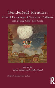 Title: Gender(ed) Identities: Critical Rereadings of Gender in Children's and Young Adult Literature / Edition 1, Author: Tricia Clasen