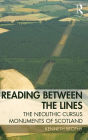 Reading Between the Lines: The Neolithic Cursus Monuments of Scotland / Edition 1