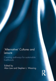 Title: 'Alternative' Cultures and Leisure: Creating Pathways for Sustainable Livelihoods, Author: Alan Law
