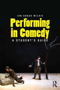Title: Performing in Comedy: A Student's Guide, Author: Ian Wilkie