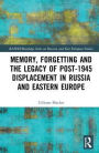 Memory, Forgetting and the Legacy of Post-1945 Displacement in Russia and Eastern Europe