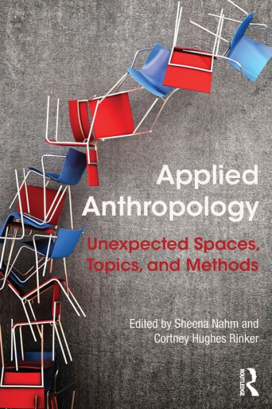 Applied Anthropology: Unexpected Spaces, Topics and Methods / Edition 1