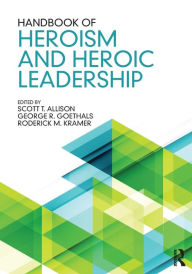 Title: Handbook of Heroism and Heroic Leadership / Edition 1, Author: Scott T. Allison