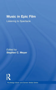 Title: Music in Epic Film: Listening to Spectacle, Author: Stephen Meyer