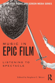 Title: Music in Epic Film: Listening to Spectacle, Author: Stephen Meyer
