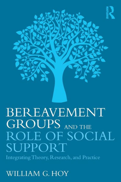 Bereavement Groups and the Role of Social Support: Integrating Theory, Research, and Practice / Edition 1