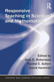 Title: Responsive Teaching in Science and Mathematics / Edition 1, Author: Amy D. Robertson