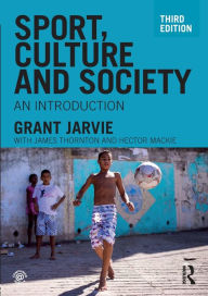 Title: Sport, Culture and Society: An introduction / Edition 3, Author: Grant Jarvie