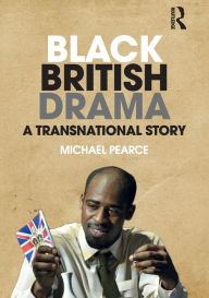 Title: Black British Drama: A Transnational Story / Edition 1, Author: Michael Pearce