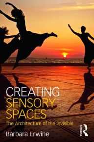 Title: Creating Sensory Spaces: The Architecture of the Invisible, Author: Barbara Erwine