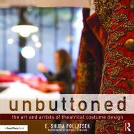 Title: Unbuttoned: The Art and Artists of Theatrical Costume Design, Author: Shura Pollatsek