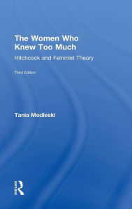 Title: The Women Who Knew Too Much: Hitchcock and Feminist Theory / Edition 3, Author: Tania Modleski