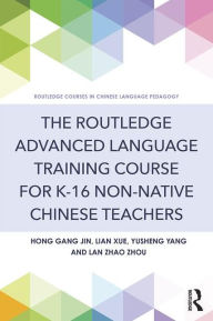 Title: The Routledge Advanced Language Training Course for K-16 Non-native Chinese Teachers, Author: Hong Gang Jin