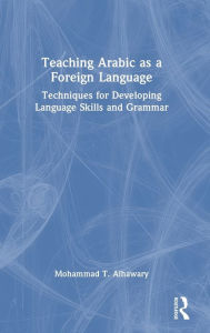 Title: Teaching Arabic as a Foreign Language: Techniques for Developing Language Skills and Grammar / Edition 1, Author: Mohammad T. Alhawary