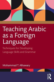 Title: Teaching Arabic as a Foreign Language: Techniques for Developing Language Skills and Grammar / Edition 1, Author: Mohammad T. Alhawary