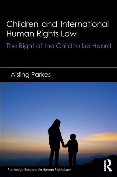 Children and International Human Rights Law: The Right of the Child to be Heard / Edition 1