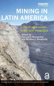 Title: Mining in Latin America: Critical Approaches to the New Extraction / Edition 1, Author: Kalowatie Deonandan