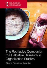 Title: The Routledge Companion to Qualitative Research in Organization Studies / Edition 1, Author: Raza Mir
