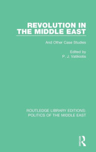 Title: Revolution in the Middle East: And Other Case Studies / Edition 1, Author: P.J. Vatikiotis