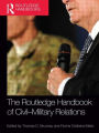The Routledge Handbook of Civil-Military Relations / Edition 1