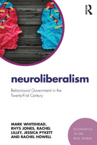 Title: Neuroliberalism: Behavioural Government in the Twenty-First Century / Edition 1, Author: Mark Whitehead