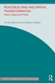 Title: Peacebuilding and Spatial Transformation: Peace, Space and Place / Edition 1, Author: Annika Bjorkdahl