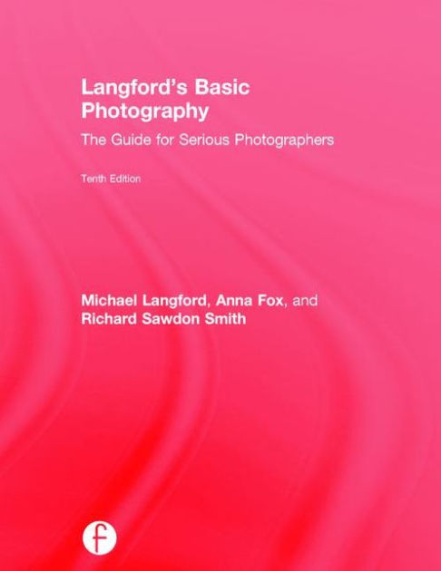 Langford S Basic Photography The Guide For Serious Photographers Edition 10 By Anna Fox 9781138925380 Hardcover Barnes Noble