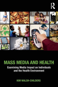 Title: Mass Media and Health: Examining Media Impact on Individuals and the Health Environment / Edition 1, Author: Kim Walsh-Childers