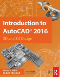 Title: Introduction to AutoCAD 2016: 2D and 3D Design / Edition 1, Author: Bernd S. Palm