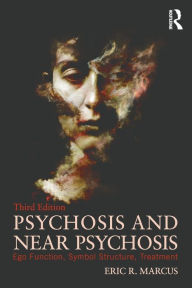 Title: Psychosis and Near Psychosis: Ego Function, Symbol Structure, Treatment / Edition 3, Author: Eric Marcus