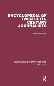 Title: Encyclopedia of Twentieth Century Journalists / Edition 1, Author: William H. Taft