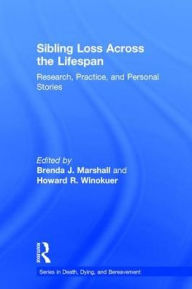 Title: Sibling Loss Across the Lifespan: Research, Practice, and Personal Stories / Edition 1, Author: Brenda J. Marshall