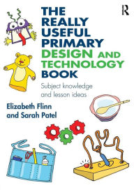 Title: The Really Useful Primary Design and Technology Book: Subject knowledge and lesson ideas / Edition 1, Author: Elizabeth Flinn