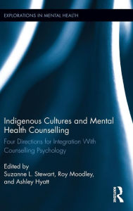 Title: Indigenous Cultures and Mental Health Counselling: Four Directions for Integration with Counselling Psychology / Edition 1, Author: Suzanne Stewart