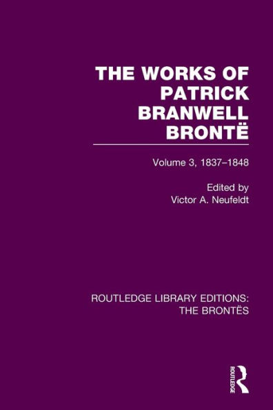 The Works of Patrick Branwell Brontë: Volume 3, 1837-1848